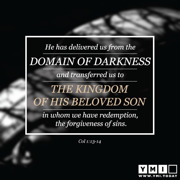 YMI Typography - He has delivered us from the domain of darkness and transferred us to the kingdom of His beloved son on whom we have redemption, the forgiveness of sins. - Colossians 13:14