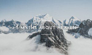 5 Myths about Heaven
