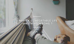 I Want a Comfortable Life—Anything Wrong?