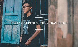 5 Ways to Renew Your Prayer Life