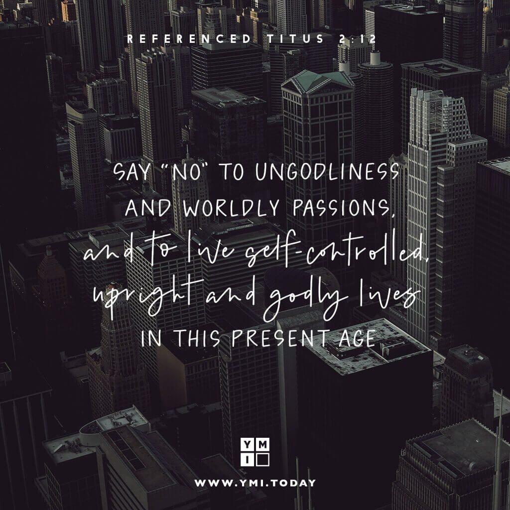 YMI Typography - Say “No” to ungodliness and worldly passions, and to live self-controlled, upright and godly lives in this present age. - Titus 2:12