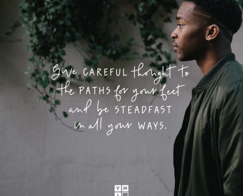 YMI Typography - Give careful thought to the paths for your feet and be steadfast in all your ways. - Proverbs 4:26
