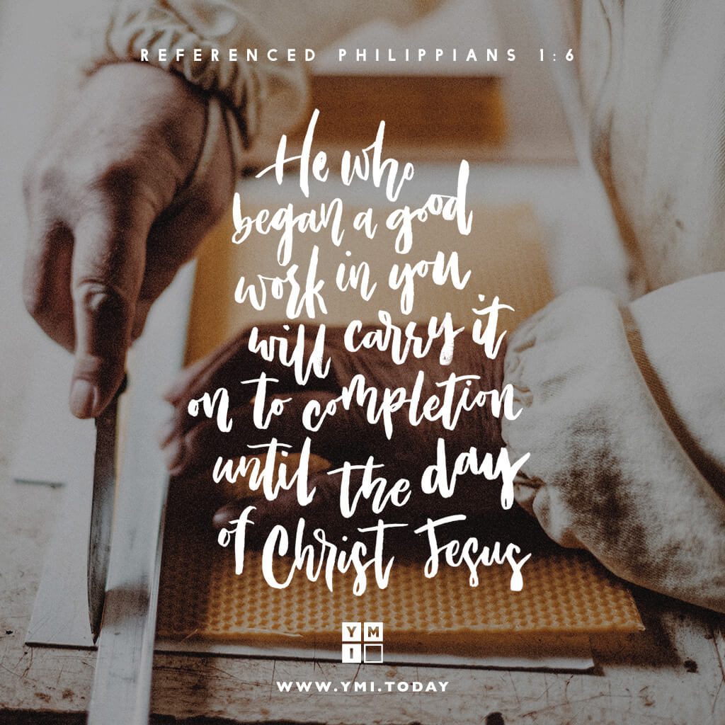 YMI Typography - He who began a good work in you will carry it on to completion until the day of Christ Jesus. - Philippians 1:6