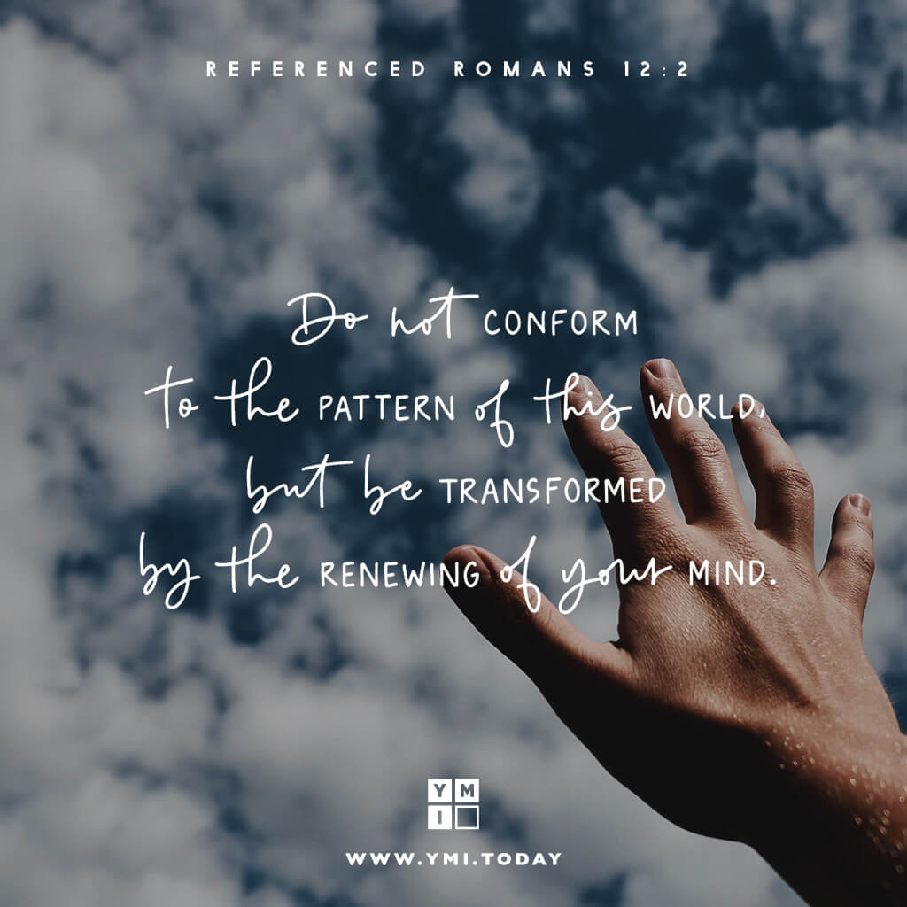 YMI Typography - Do not conform to the pattern of this world, but be transformed by the renewing of your mind. - Romans 12:2