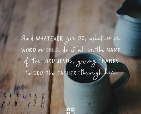 YMI Typography - And whatever you do, whether in word or deed, do it all in the name of the Lord Jesus, giving thanks to God the Father through Him. - Colossians 3:17