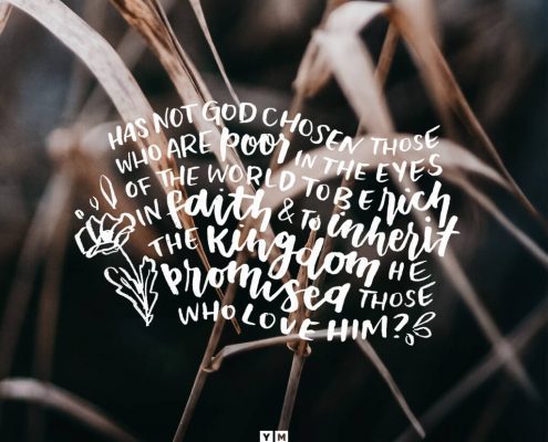 YMI Typography - Has not God chosen those who are poor in the eyes of the world to be rich in faith and to inherit the kingdom He promised those who love Him? - James 2:5