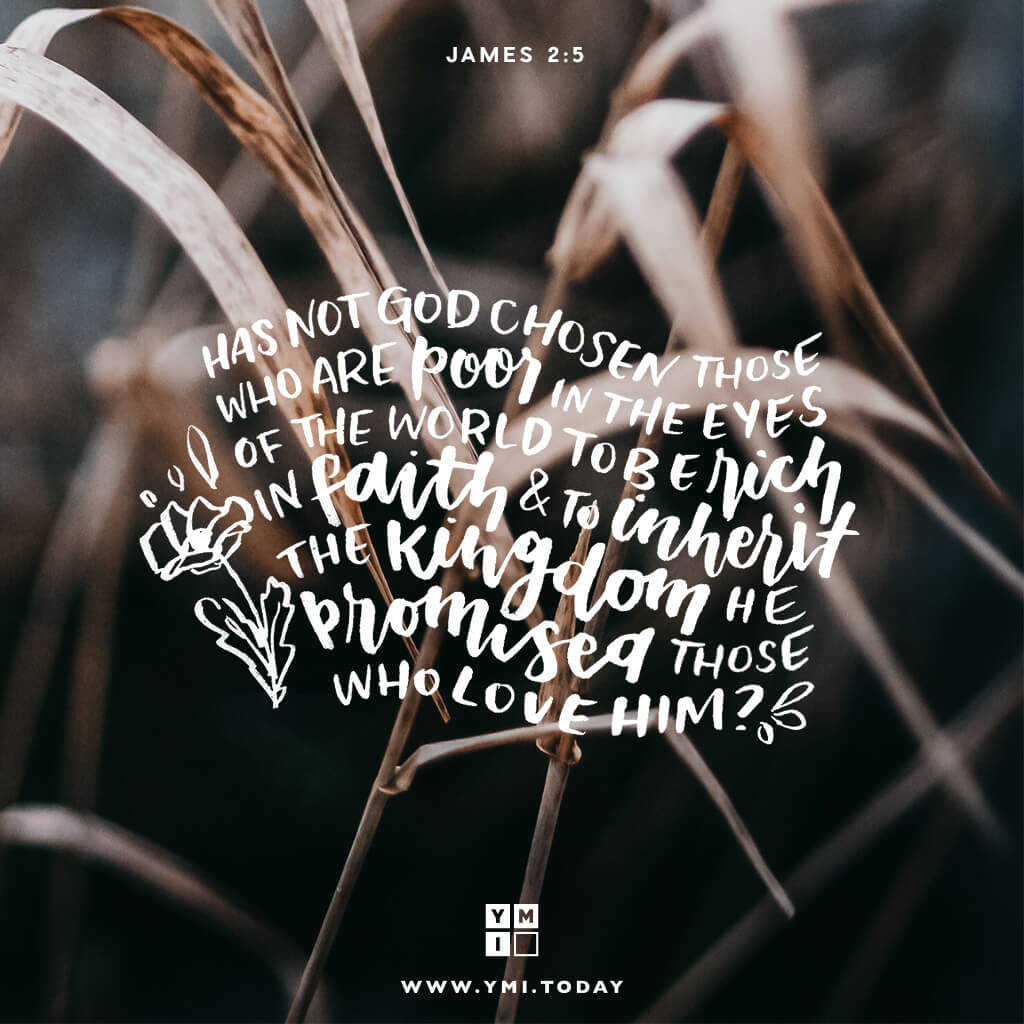 YMI Typography - Has not God chosen those who are poor in the eyes of the world to be rich in faith and to inherit the kingdom He promised those who love Him? - James 2:5