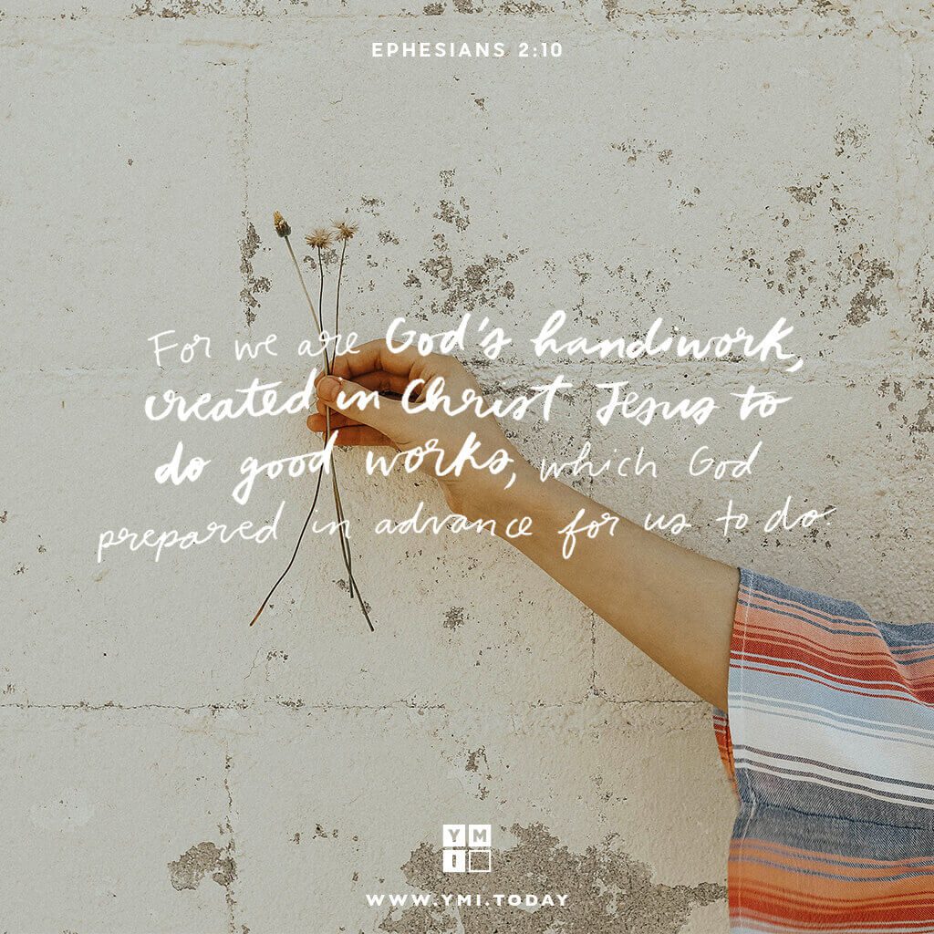 YMI Typography - For we are God’s handiwork, created in Christ Jesus to do good works, which God prepared in advance for us to do. - Ephesians 2:10