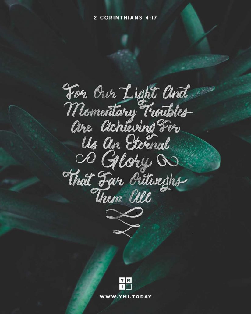 YMI Typography - For our light and momentary troubles are achieving for us an eternal glory that far outweighs them all. - 2 Corinthians 4:17