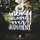 YMI Typography - Mercy triumphs over judgment. - James 2:13