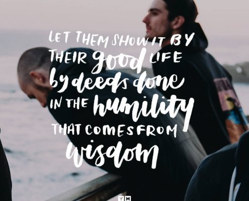 YMI Typography - Let them show it by their good life, by deeds done in the humility that comes from wisdom. - James 3:13