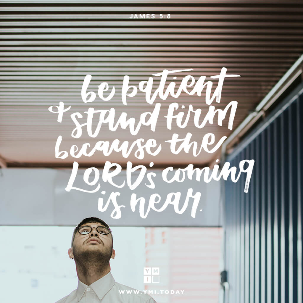 YMI Typography - Be patient and stand firm, because the Lord’s coming is near. - James 5:8