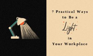 7 Practical Ways to Be a Light in Your Workplace