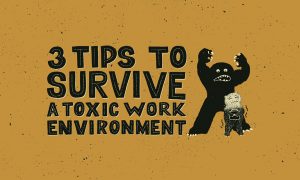3 Tips to Survive a Toxic Work Environment