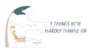 9 Things We Are Hardly Thankful For