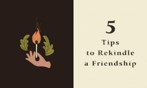 5 Tips on How to Rekindle a Friendship