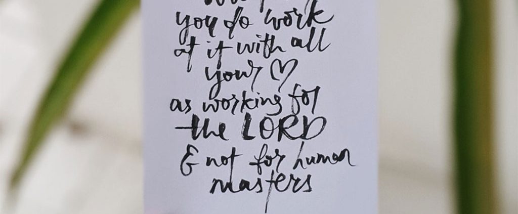 YMI Typography - Whatever you do, work at it with all your heart, as working for the Lord, not for human masters. - Colossians 3:23