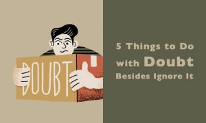 5 Things to Do with Doubt Besides Ignore It