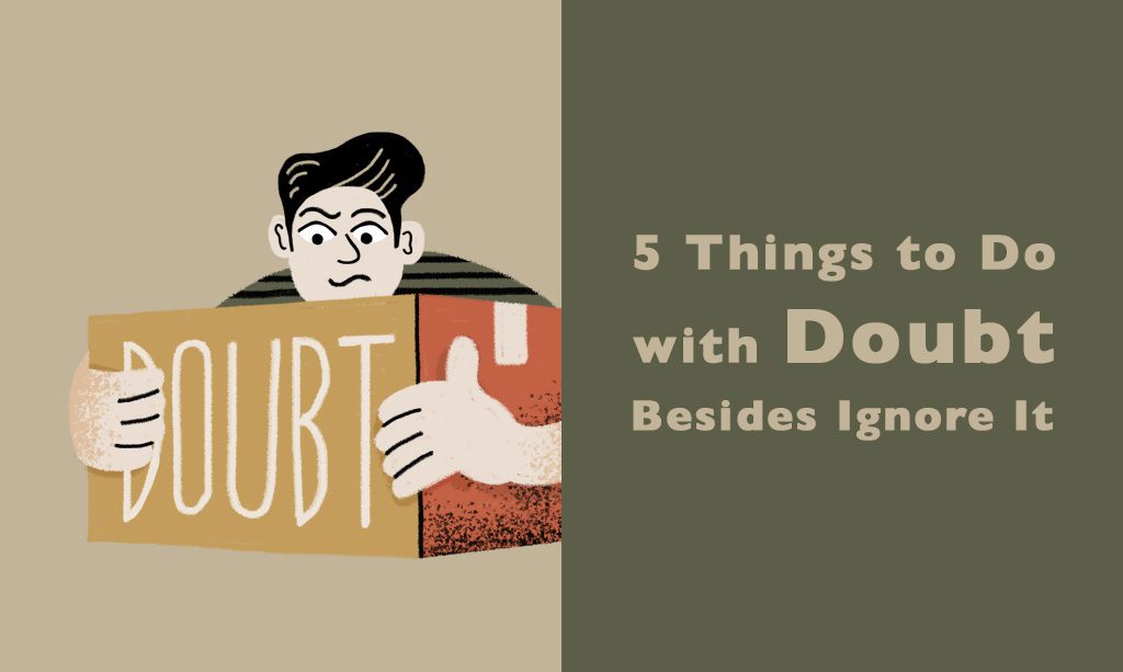 5 Things To Do With Doubt Besides Ignore It Ymi