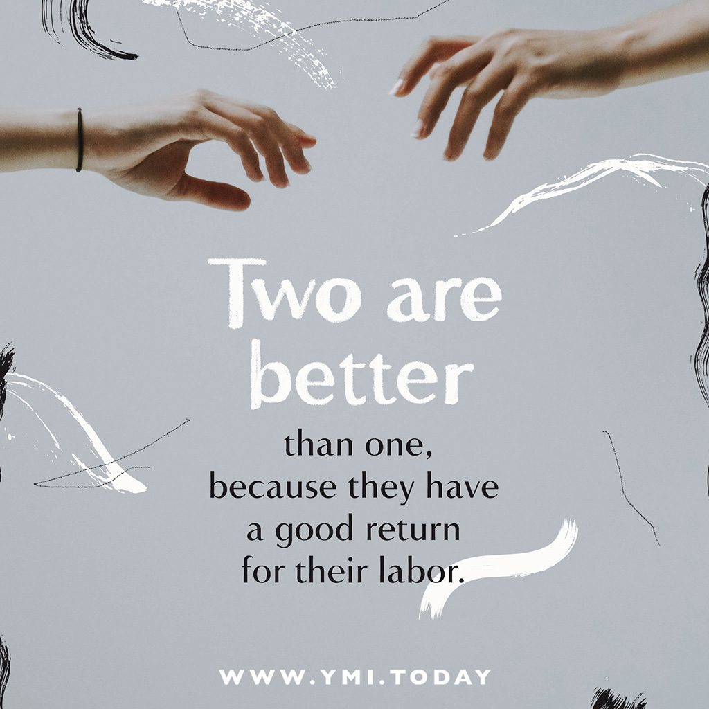 Ecclesiastes 4:9 Two are better than one, because they have a good return  for their labor.