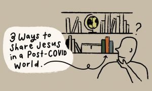 3 Ways to Share Jesus in a Post-COVID World