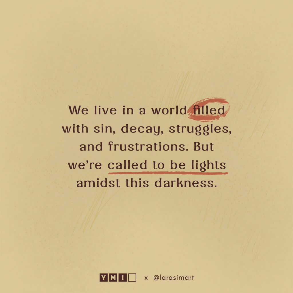 we live in a world filled with sin, decay, struggles, and frustrations. But we're called to be lights amidst this darkness.