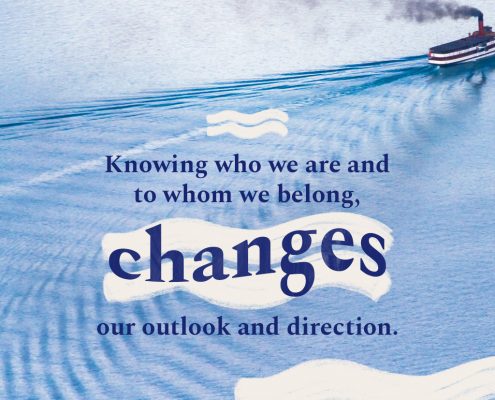 Knowing who we are and to whom we belong, changes our outlook and direction.