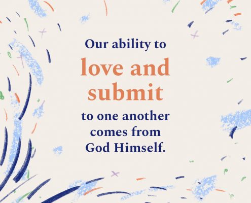 Our ability to love and submit to one another comes from God Himself.