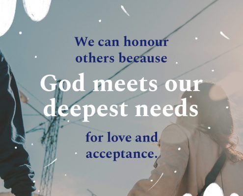 We can honour others because God meets our deepest needs for love and acceptance.