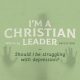 Im a christian leader should i be struggling with depression