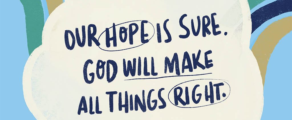 Our Hope is sure. God will make all things right.
