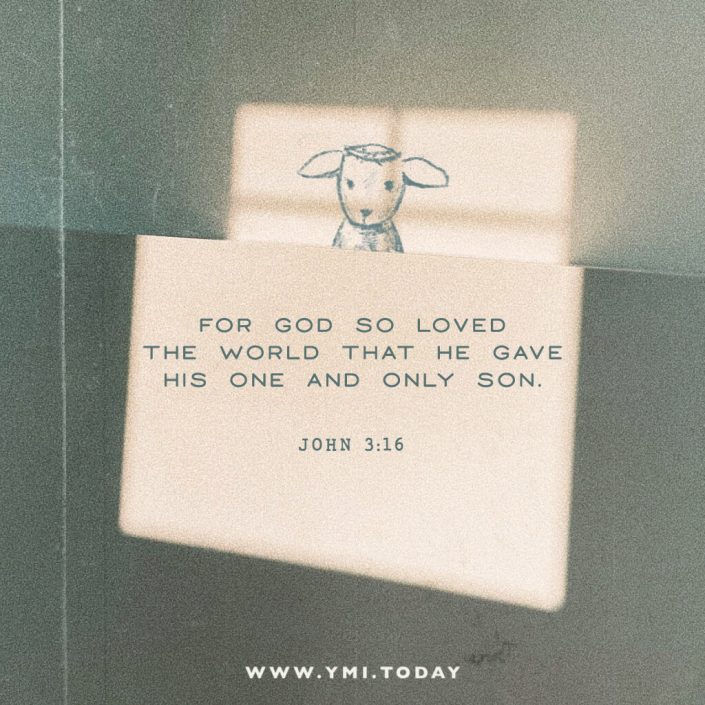 For God so loved the world that He gave His one and only Son. John 3:16