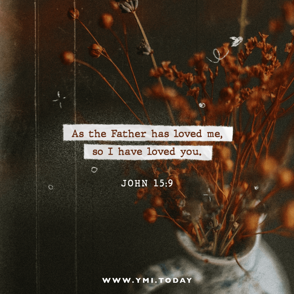 As the Father has loved me, so I have loved you. John 15:9