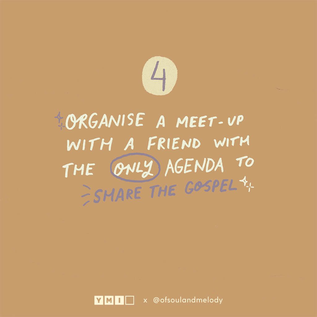 Organise a meet-up with a friend with the only agenda to share the Gospel