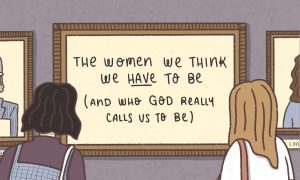 The Women We Think We HAVE to Be (and Who God Really Calls Us to Be)