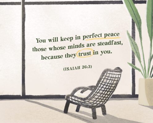 You will keep in perfect peace those whose minds are steadfast, because they trust in you. (Isaiah 26:3)