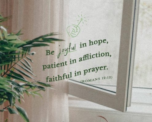 Be joyful in hope, patient in affliction, faithful in prayer. (Romans 12:12)
