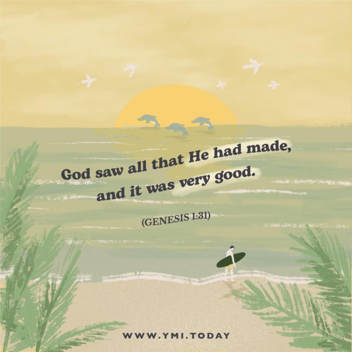 God saw all that He had made, and it was very good. Genesis 1:31