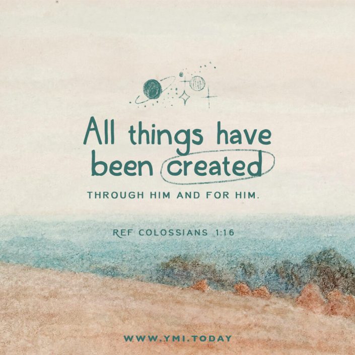 All things have been created through Him and for Him. Colossians 1:16