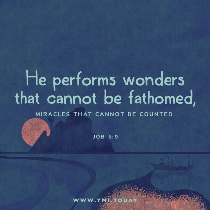 He performs wonders that cannot be fathomed, miracles that cannot be counted. Job 5:9