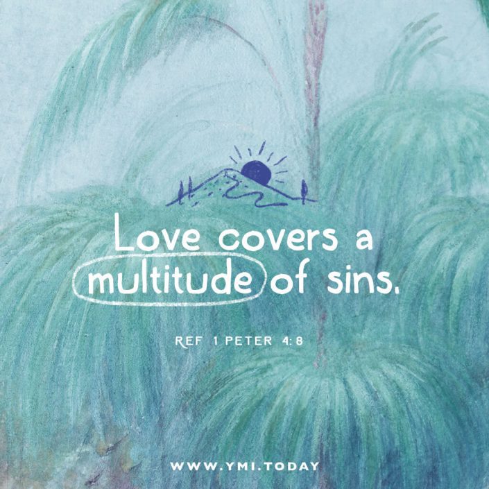 Love covers a multitude of sins. (ref 1 Peter 4:8)