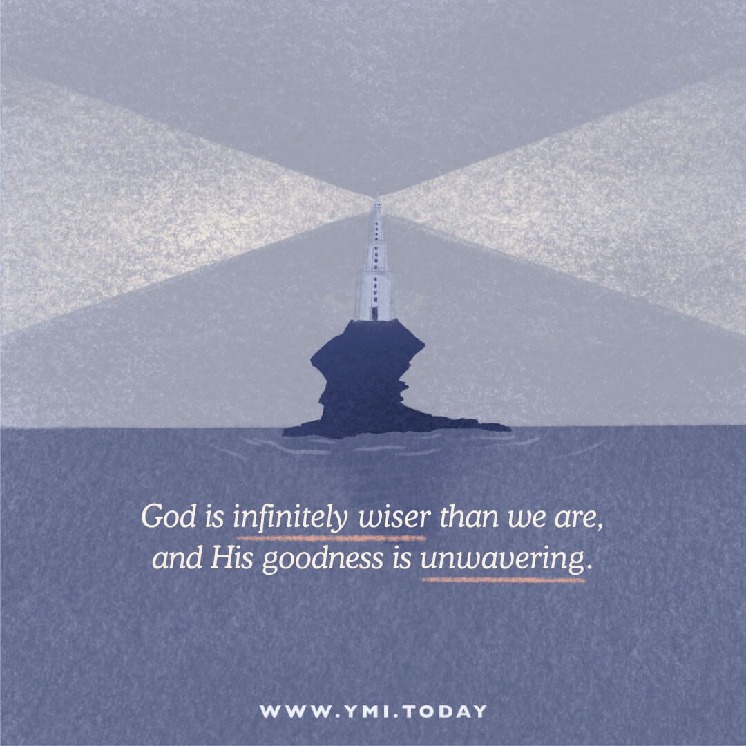 God is infinitely wiser than we are, and His goodness is unwavering.