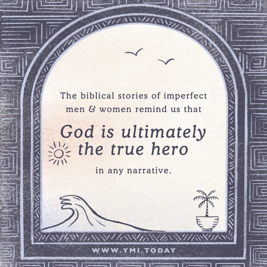 The biblical stories of imperfect men & woman remind us that God is ultimately the true hero is any narrative.