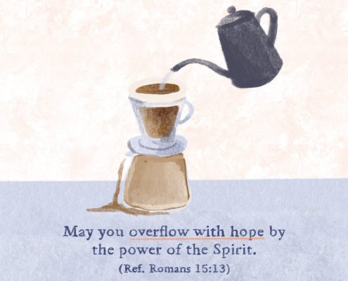 May you overflow with hope by the power of the Spirit. (Ref. Romans 15:13)