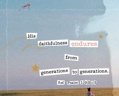His faithfulness endures from generation to generation. (Ref Psalm 100:5)
