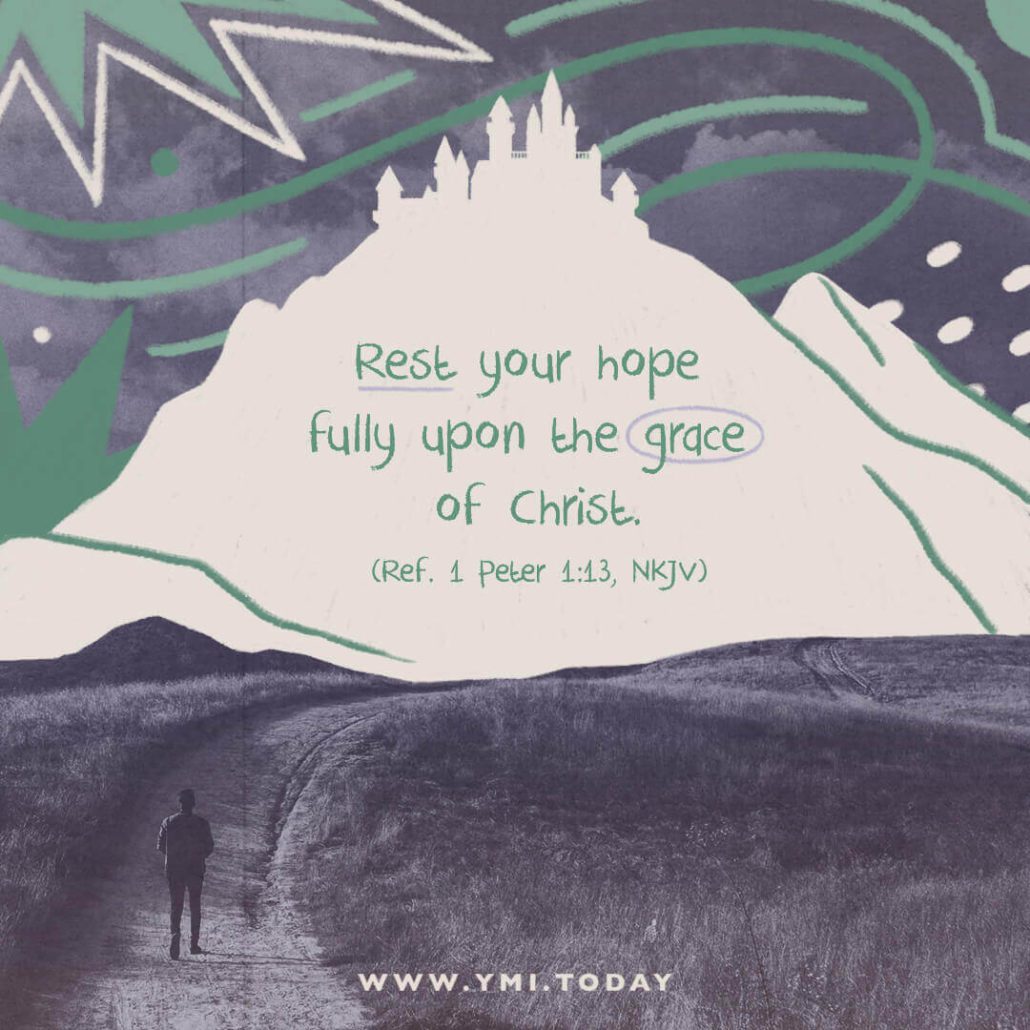 Rest your hope fully upon the grace of Christ (Ref. 1 Peter 1:13, NKJV)