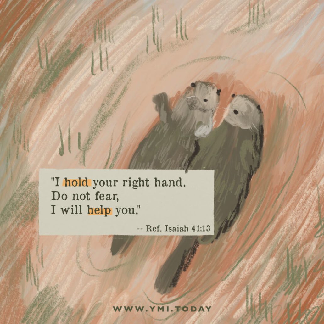 "I hold your right hand. Do not fear, I will help you." (Ref. Isaiah 41:13)