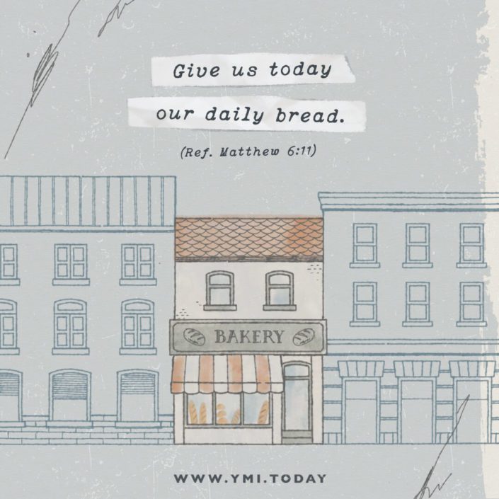 Give us today our daily bread. (Ref. Matthew 6:11)