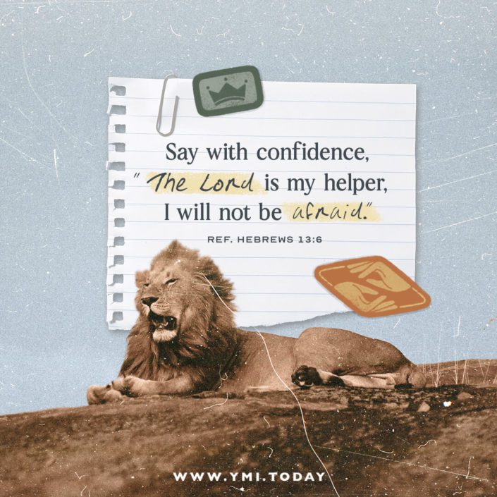 Say with confidence, "The Lord is my helper, I will not be afraid." (Ref. Hebrews 13:6)