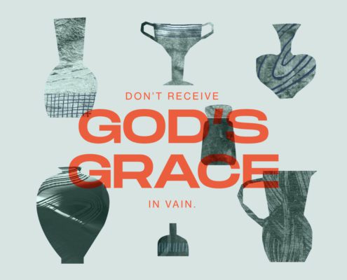 Don't receive God's grace in vain (Ref. 2 Corinthians 6:1-2)